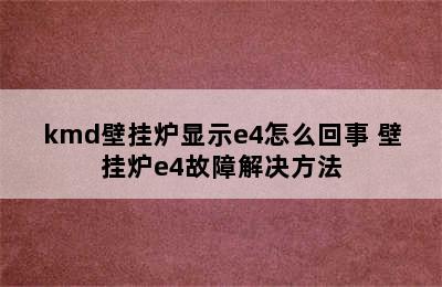 kmd壁挂炉显示e4怎么回事 壁挂炉e4故障解决方法